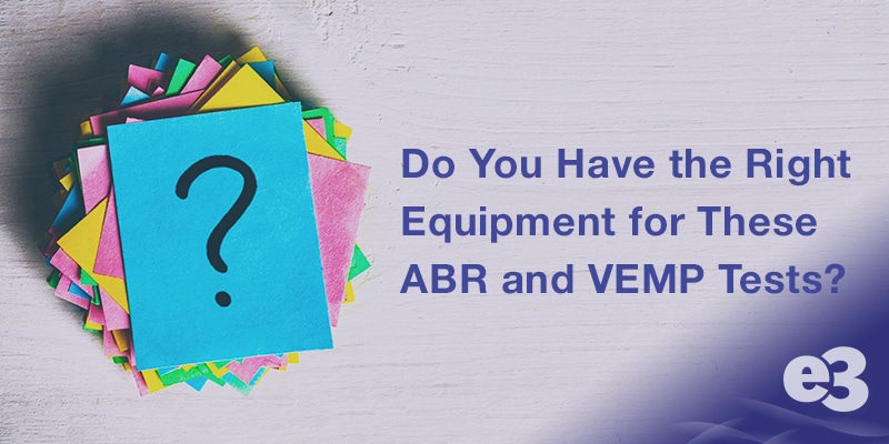 Featured image for “Do You Have the Right Equipment for These ABR and VEMP Tests?”