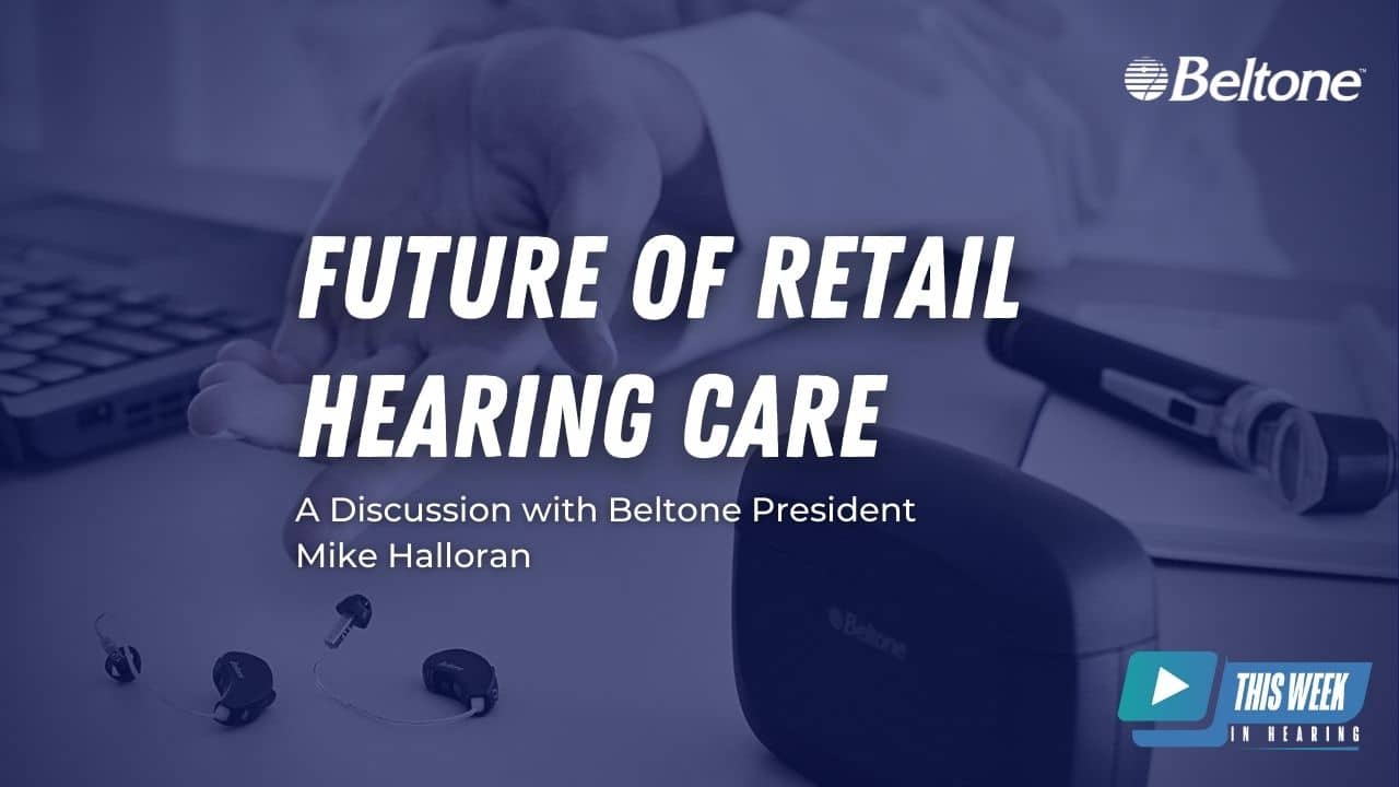 Featured image for “Future of Retail Hearing Care: Interview with Beltone President, Mike Halloran”