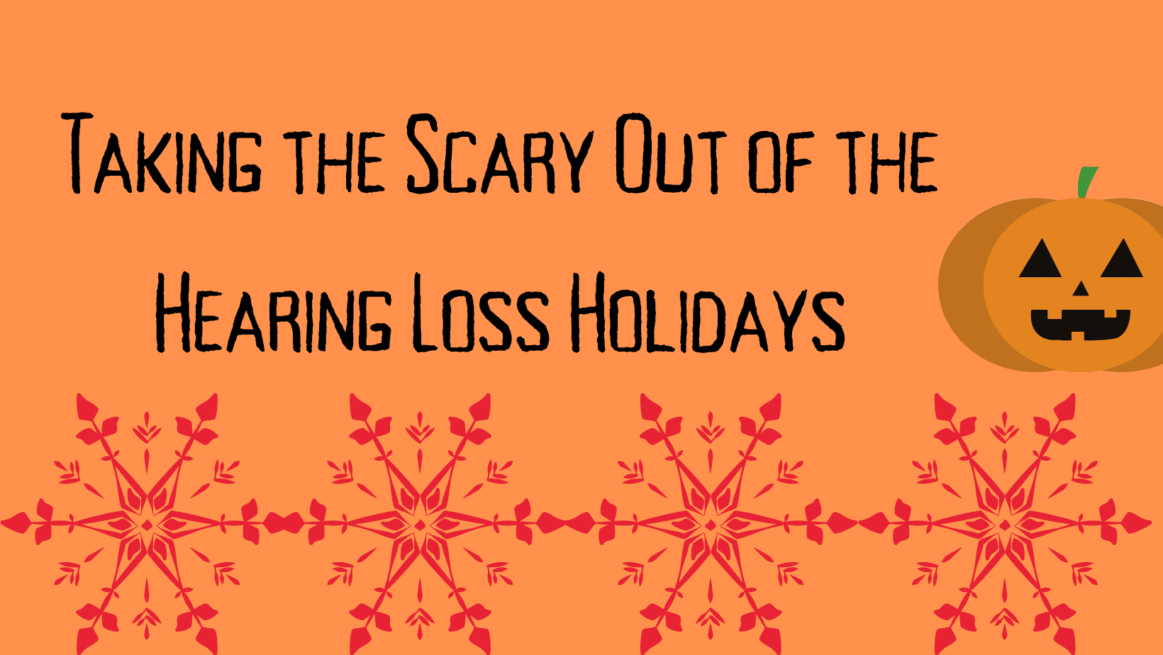 Featured image for “Taking the Scary Out of the Hearing Loss Holidays”