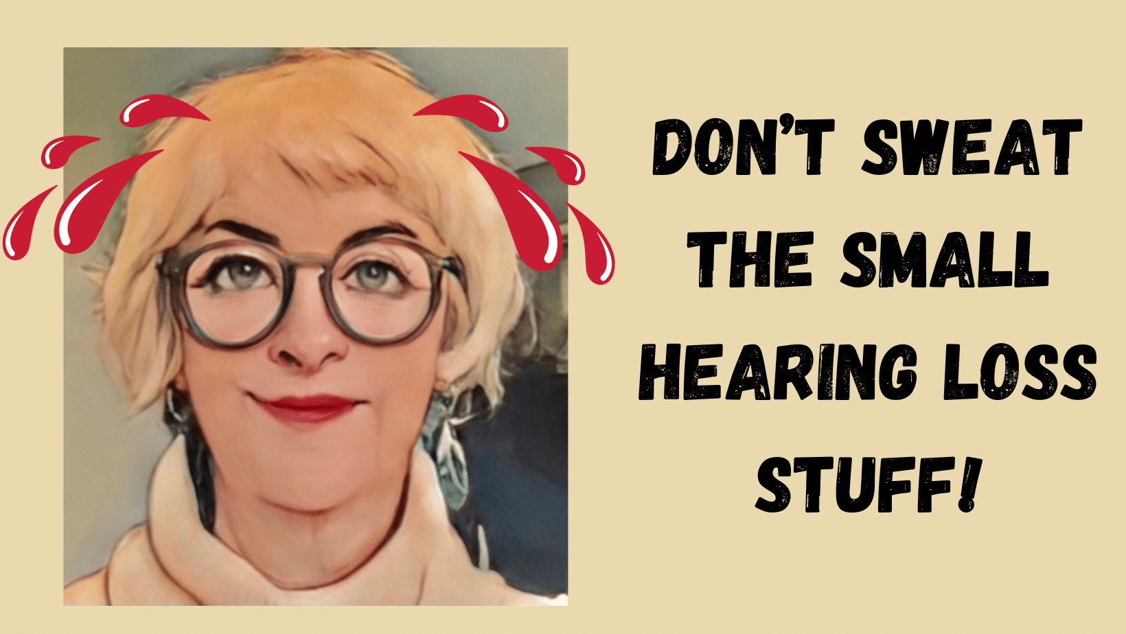 Featured image for “Don’t Sweat the Small “Hearing Loss” Stuff!”