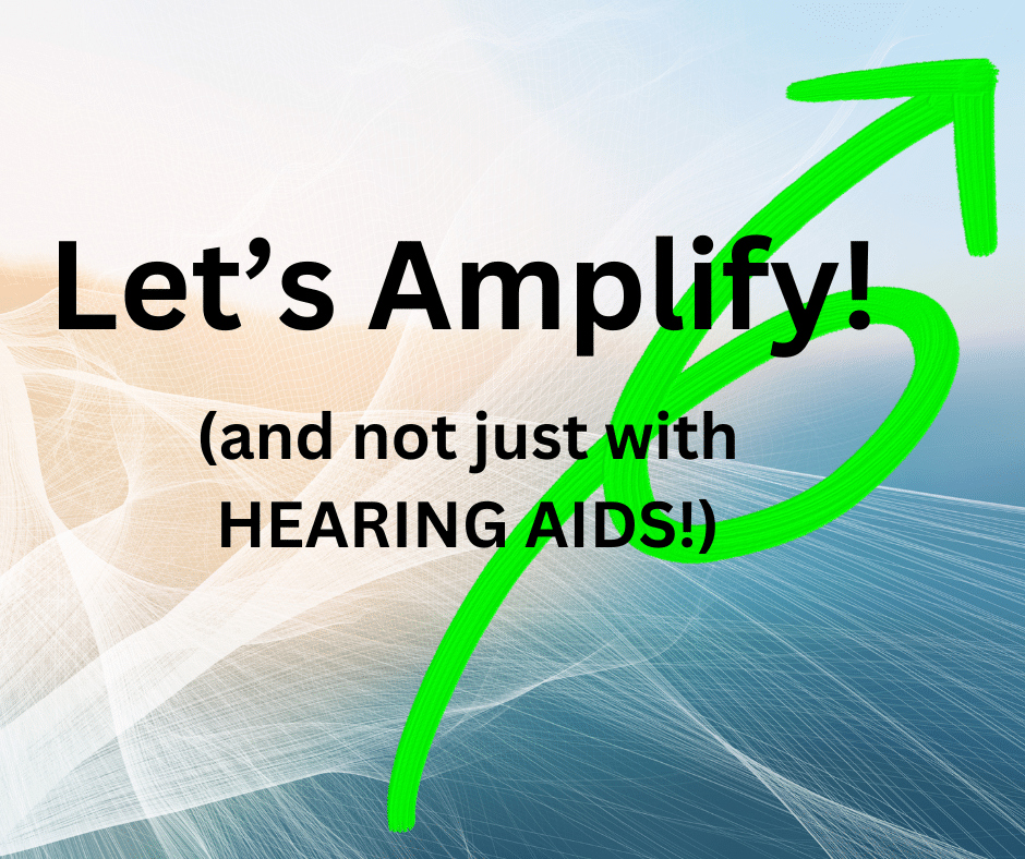 Featured image for “Let’s Amplify (and not just with Hearing Aids)!”