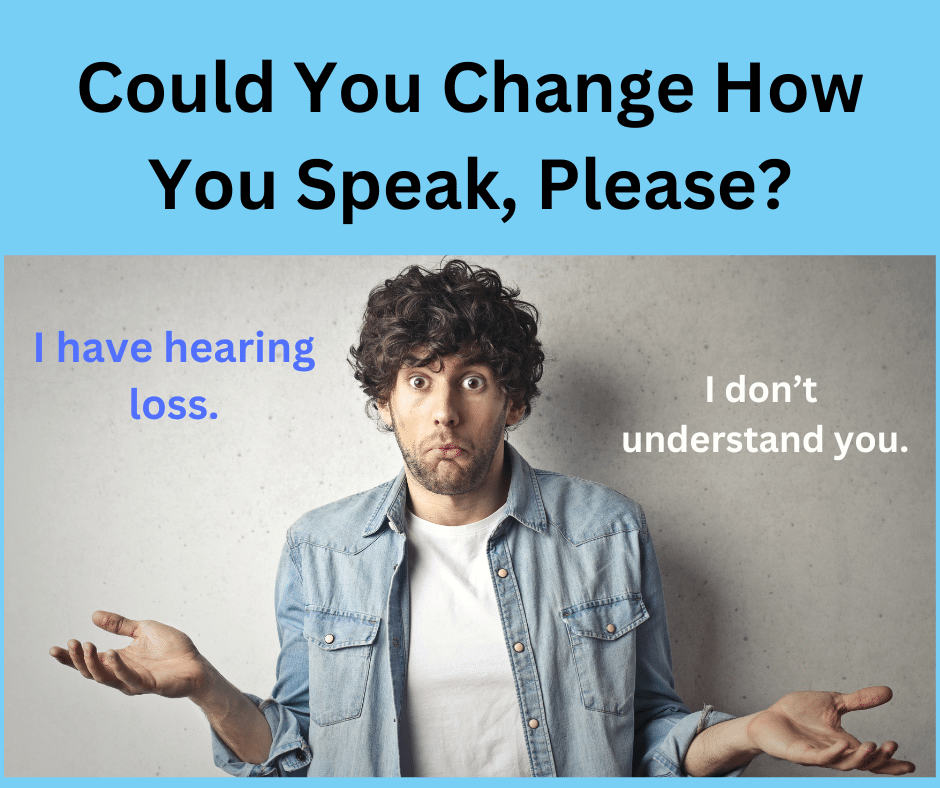 Featured image for “Please Change How You Speak…I Have Hearing Loss”