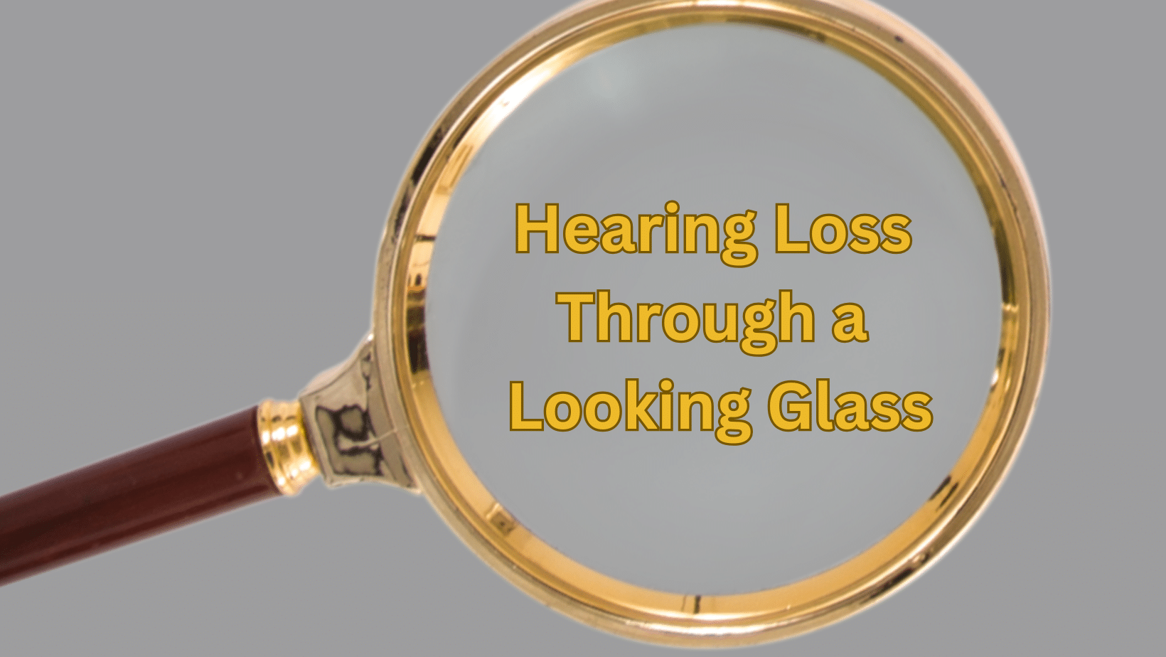 Featured image for “Hearing Loss Through the Looking Glass”