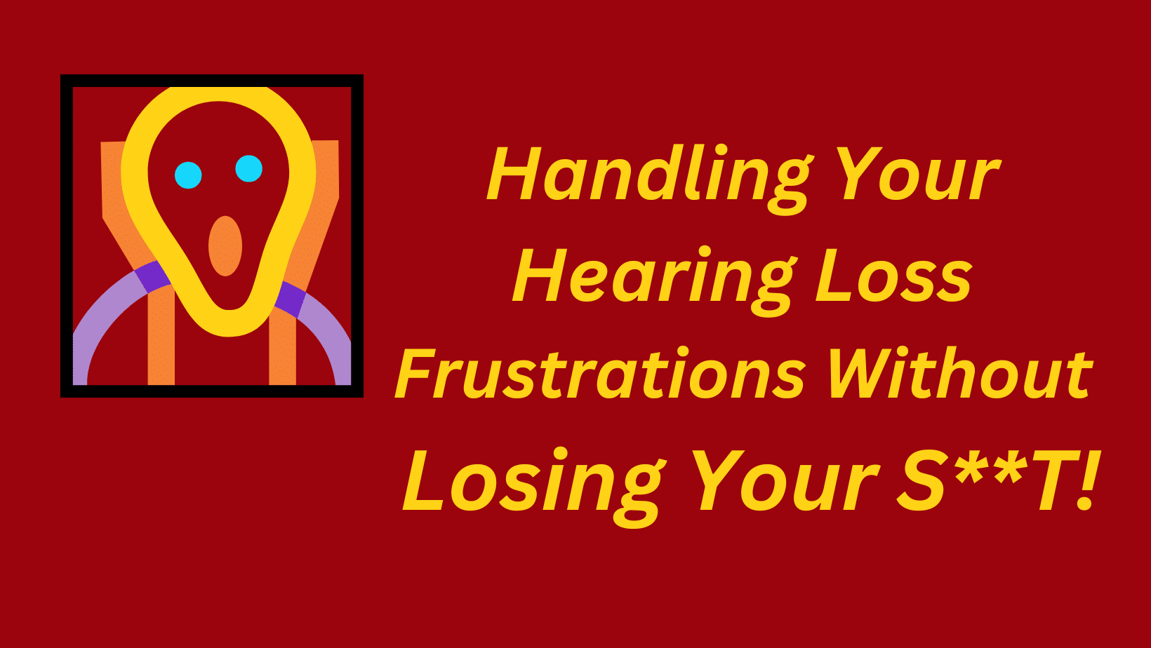 Featured image for “Handling Hearing Loss Frustrations Without Losing Your S**T”