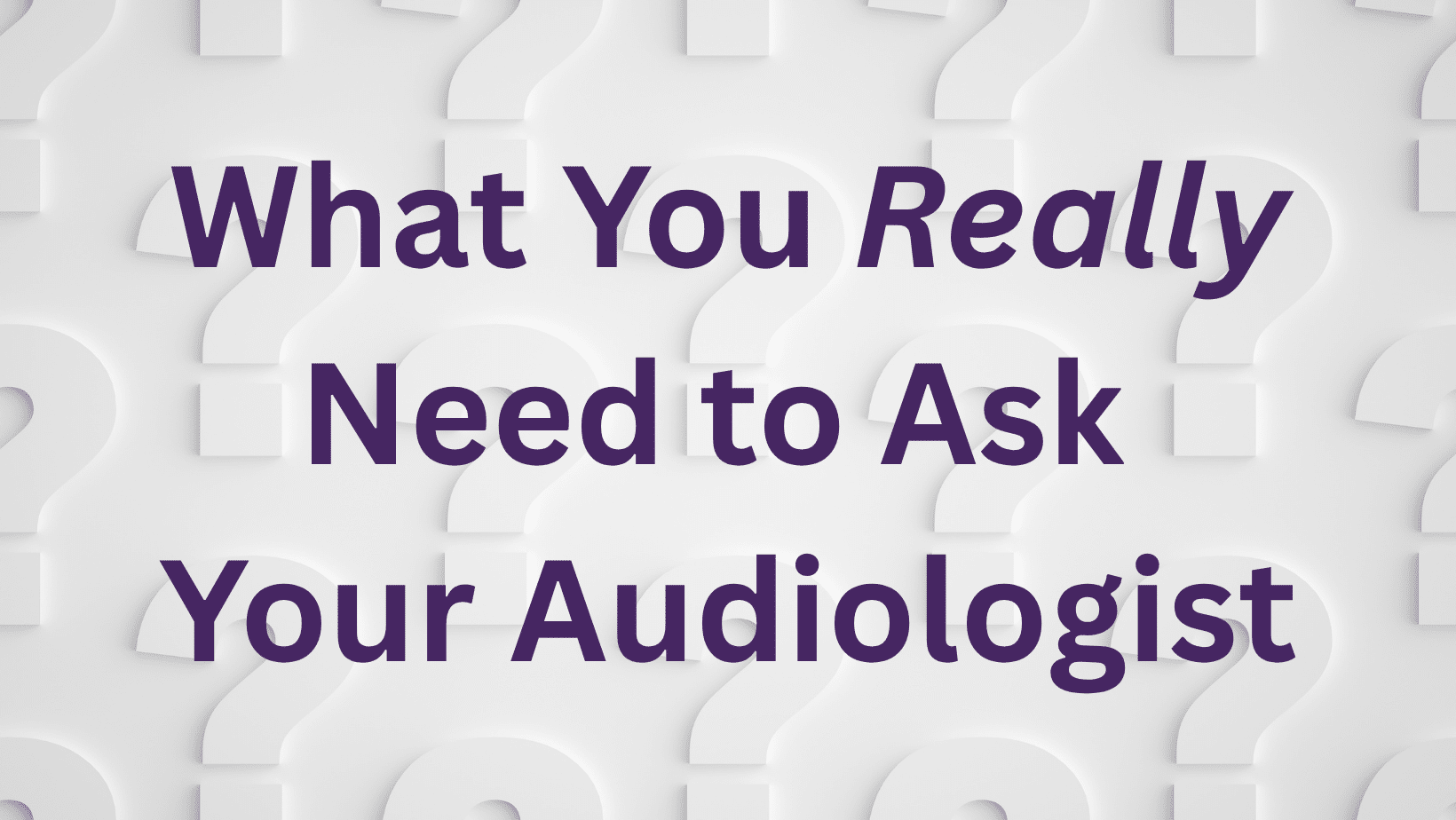 Featured image for “What You Really Need to Ask Your Audiologist”