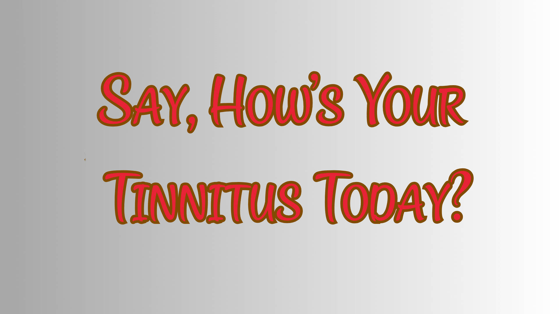 Featured image for “Say, How’s Your Tinnitus Today?”