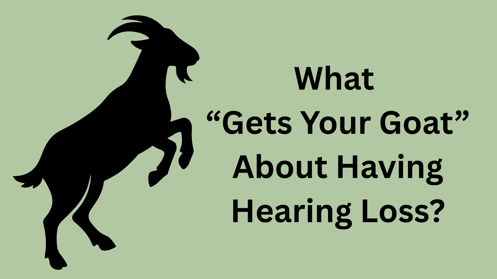 Featured image for “What Gets Your Goat About Having Hearing Loss?”